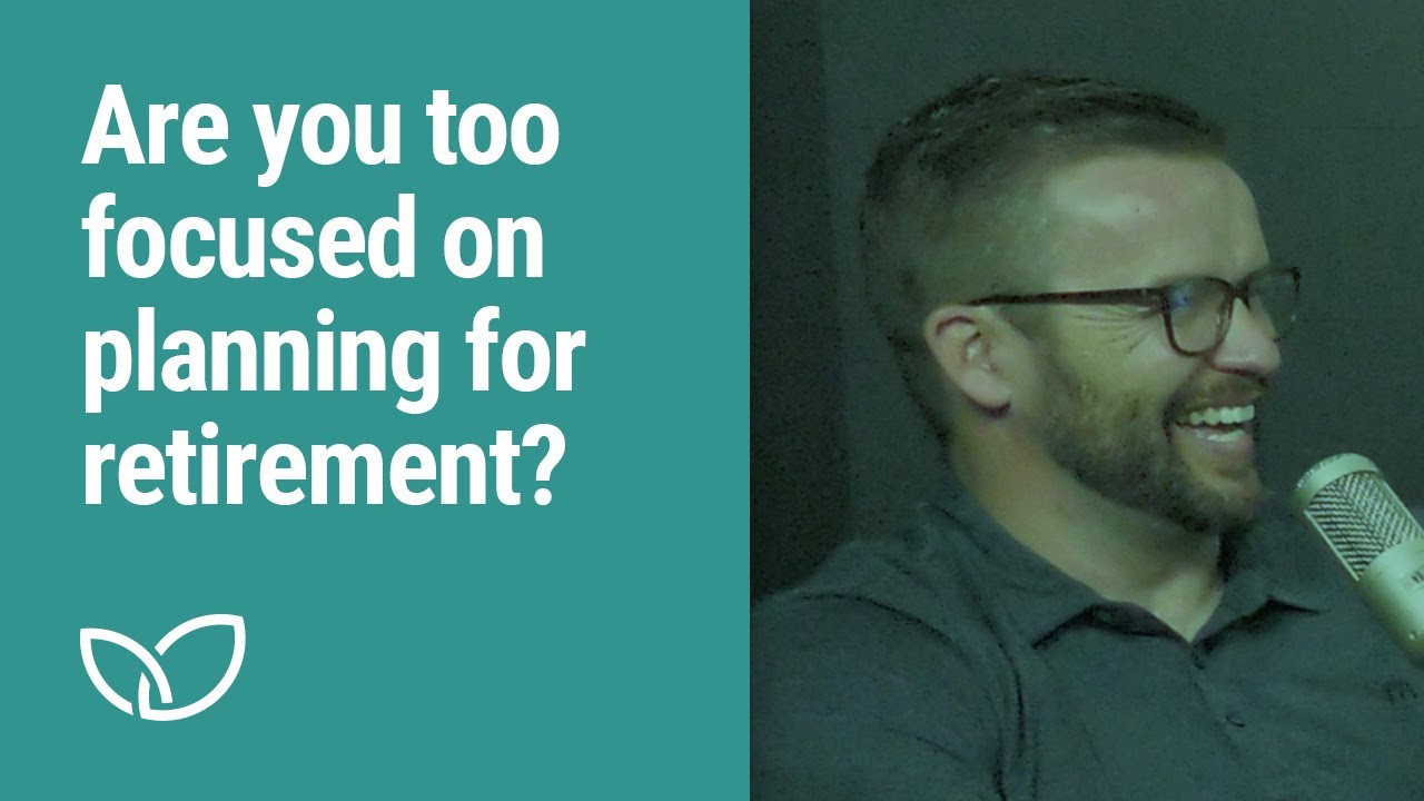 Are you too focused on planning for retirement? (Podcast Clip)